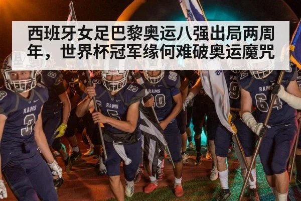 西班牙女足巴黎奥运八强出局两周年，世界杯冠军缘何难破奥运魔咒