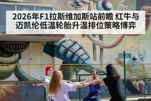 2026年F1拉斯维加斯站前瞻 红牛与迈凯伦低温轮胎升温排位策略博弈